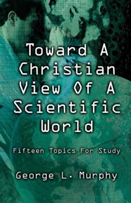 Toward A Christian View of A Scientific World  -     By: George L. Murphy
