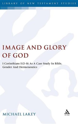 Image and Glory of God: 1 Corinthians 11:2-16 as a Case Study in Bible, Gender and Hermeneutics  -     By: Michael Lakey
