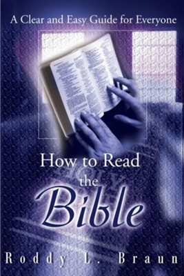 How to Read the Bible: A Clear and Easy Guide for Everyone  -     By: Roddy L. Braun
