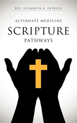 Alternate Medicine Scripture Pathways  -     By: Rev. Elizabeth A. Patrick

