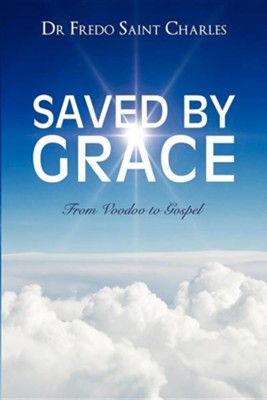 Saved by Grace from Voodoo to Gospel  -     By: Dr. Fredo Saint Charles
