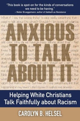 Anxious to Talk About It: Helping White Christians Talk Faithfully about Racism  -     By: Carolyn B. Helsel

