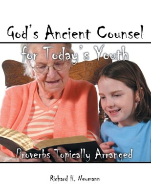 God's Ancient Counsel for Today's Youth: Proverbs Topically Arranged  -     By: Richard H. Neumann
