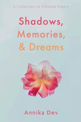 Shadows, Memories, and Dreams: A Collection of Ethereal Poetry: Annika ...