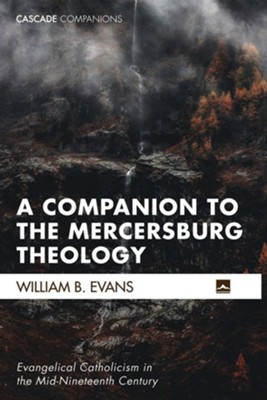 A Companion to the Mercersburg Theology  -     By: William B. Evans
