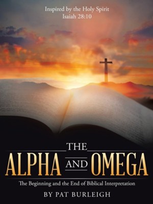 The Alpha and Omega: The Beginning and the End of Biblical Interpretation  -     By: Pat Burleigh
