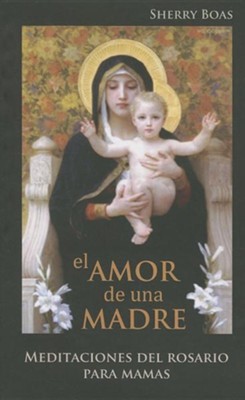 El Amor de una Madre: Meditaciones del Rosario Para Mamas  -     Translated By: Adriana Leguizamo
    By: Sherry Boas
