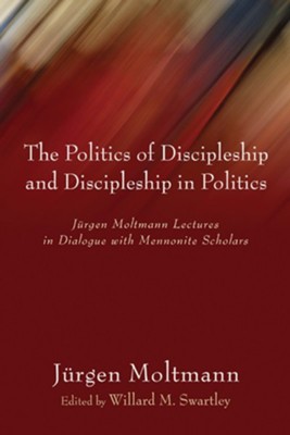 The Politics of Discipleship and Discipleship in Politics  -     Edited By: Willard M. Swartley
    By: Jurgen Moltmann
