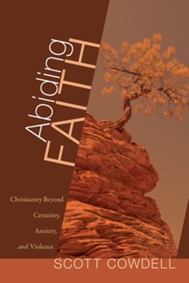 Abiding Faith: Christianity Beyond Certainty, Anxiety, and Violence  -     By: Scott Cowdell

