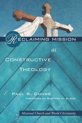 Reclaiming Mission as Constructive Theology  -     By: Paul S. Chung
