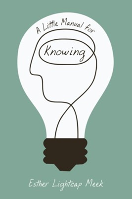 A Little Manual for Knowing  -     By: Esther Lightcap Meek
