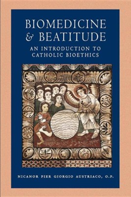 Biomedicine and Beatitude: An Introduction to Catholic Bioethics  -     By: Nicanor Pier Giorgio Austriaco OP
