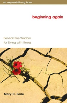 Beginning Again: Benedictine Wisdom for Living with Illness  -     By: Mary C. Earle
