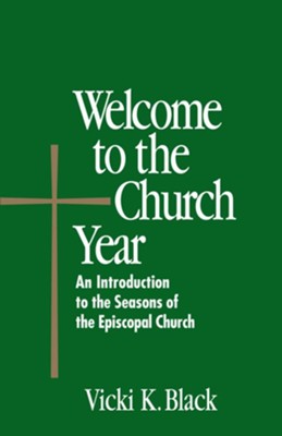 Welcome to the Church Year: An Introduction to the Seasons of the Episcopal Church  -     By: Vicki K. Black
