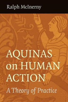 Aquinas on Human Action: A Theory of Practice  -     By: Ralph McInerny
