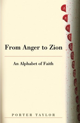 From Anger to Zion: An Alphabet of Faith  -     By: Porter Taylor