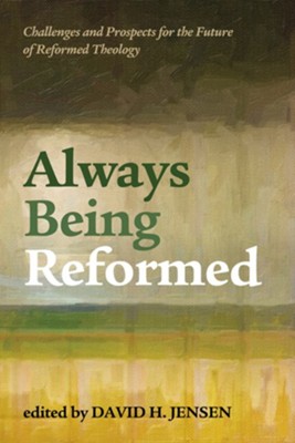 Always Being Reformed  -     Edited By: David H. Jensen
