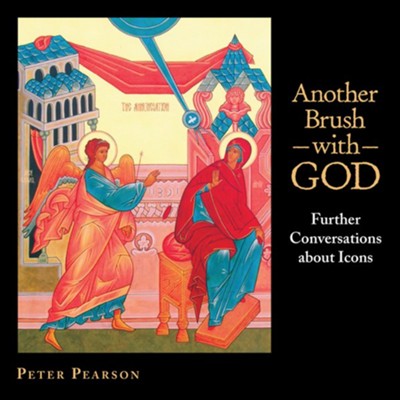 Another Brush with God: Further Conversations About Icons  -     By: Peter Pearson
