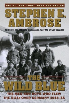 The Wild Blue: The Men and Boys Who Flew the B-24s Over Germany 1944-45  -     By: Stephen E. Ambrose
