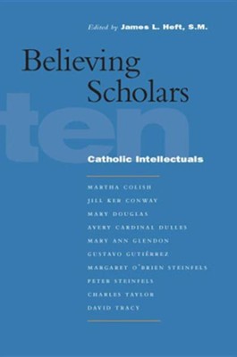 Believing Scholars: Ten Catholic Intellectuals  -     Edited By: James L. Heft
    By: James L. Heft(ED.)
