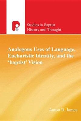 Analogous Uses of Language, Eucharistic Identity, and the 'Baptist' Vision  -     By: Aaron B. James
