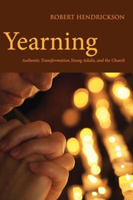 Yearning: Authentic Transformation, Young Adults, and the Church  -     By: Robert Hendrickson