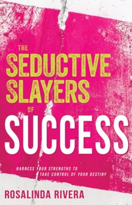 The Seductive Slayers of Success: Harness Your Strengths to Take Control of Your Destiny  -     By: Rosalinda Rivera
