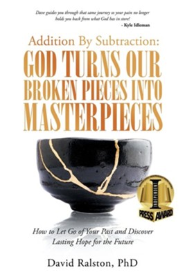 Addition by Subtraction: God Turns Our Broken Pieces into Masterpieces: How to Let Go of Your Past and Discover Lasting Hope for the Future  -     By: David Ralston
