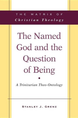 The Named God and the Question of Being: A Trinitarian Theo-Ontology  -     By: Stanley J. Grenz
