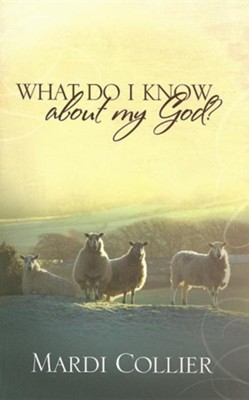What Do I Know About My God?   -     By: Mardi Collier
