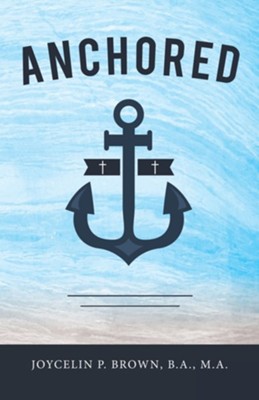 Anchored  -     By: Joycelin P. Brown B.A., M.A.
