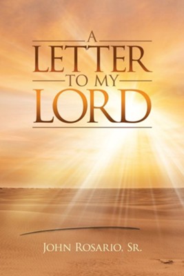 A Letter to My Lord  -     By: John Rosario Sr.
