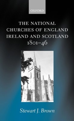 The National Churches of England, Ireland, and Scotland 1801-46  -     By: Stewart J. Brown

