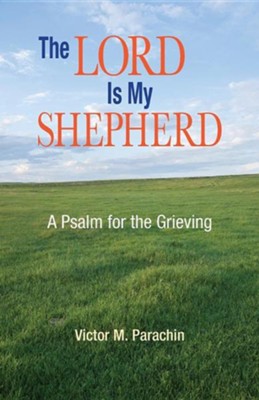 The Lord Is My Shepherd: A Psalm for the Grieving   -     By: Victor M. Parachin

