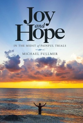 Joy and Hope in the Midst of Painful Trials  -     By: Michael Fullmer
