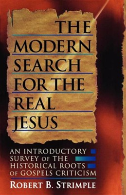 The Modern Search for the Real Jesus: An Introductory Survey of the Historical Roots of Gospels Criticism  -     By: Robert B. Strimple
