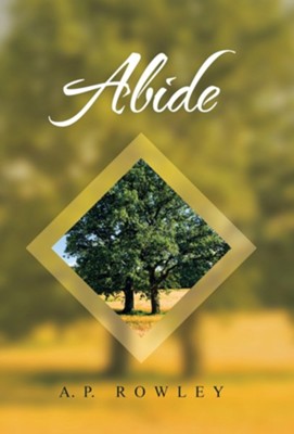 Abide  -     By: A.P. Rowley
