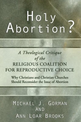 Holy Abortion? A Theological Critique of the Religious Coalition for Reproductive Choice  -     By: Michael J. Gorman, Ann Loar Brooks
