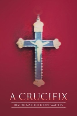 A Crucifix  -     By: Marlene Louise Walters
