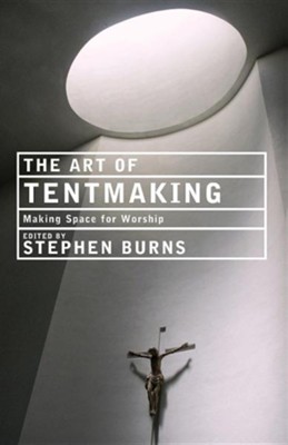 The Art of Tentmaking: Making Space for Worship   -     By: Stephen Burns
