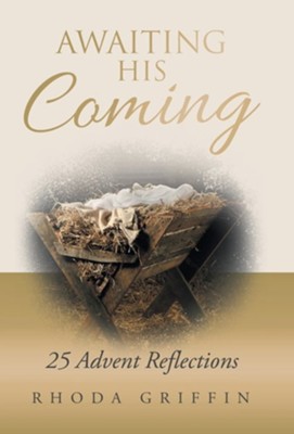 Awaiting His Coming: 25 Advent Reflections  -     By: Rhoda Griffin
