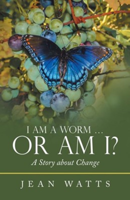 I Am a Worm ... or Am I?: A Story About Change  -     By: Jean Watts
