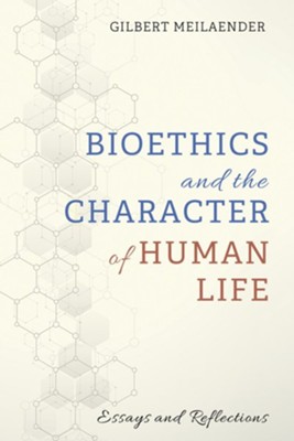 Bioethics and the Character of Human Life  -     By: Gilbert Meilaender
