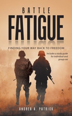Battle Fatigue: Finding Your Way Back to Freedom  -     By: Andrea A. Patrick
