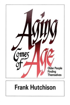 Aging Comes of Age: Older People Finding Themselves  -     By: Frank Hutchinson
