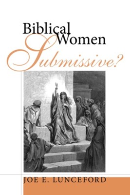 Biblical Women-Submissive?  -     By: Joe E. Lunceford
