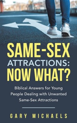 Same-Sex Attractions: Now What?: Biblical Answers for Young People Dealing with Unwanted Same-Sex Attractions  -     By: Gary Michaels
