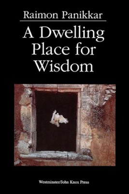 A Dwelling Place for Wisdom  -     By: Raimon Panikkar
