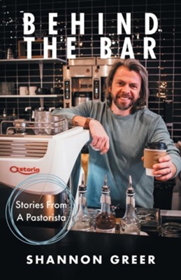 Behind the Bar: Stories from a Pastorista  -     By: Shannon Greer
