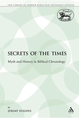 Secrets of the Times: Myth and History in Biblical Chronology  -     By: Jeremy Hughes
